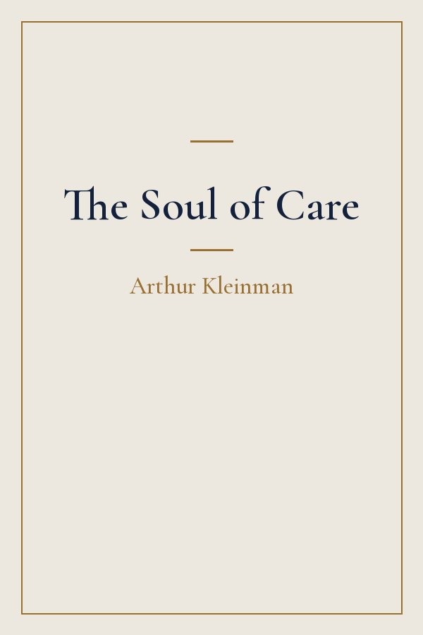 The Soul of Care by Arthur Kleinman